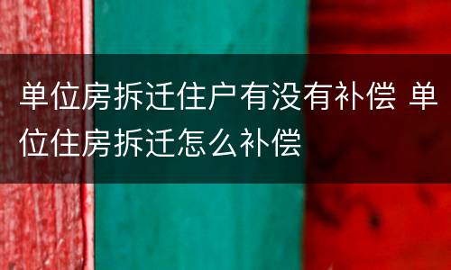 单位房拆迁住户有没有补偿 单位住房拆迁怎么补偿