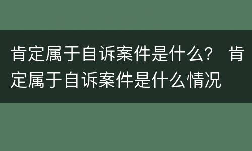 肯定属于自诉案件是什么？ 肯定属于自诉案件是什么情况