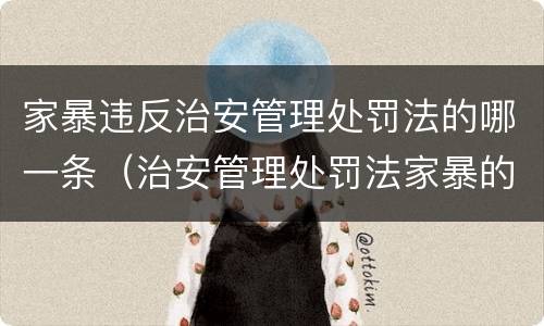 家暴违反治安管理处罚法的哪一条（治安管理处罚法家暴的多少条）