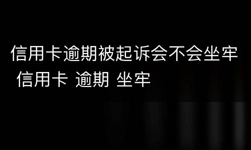 信用卡逾期被起诉会不会坐牢 信用卡 逾期 坐牢