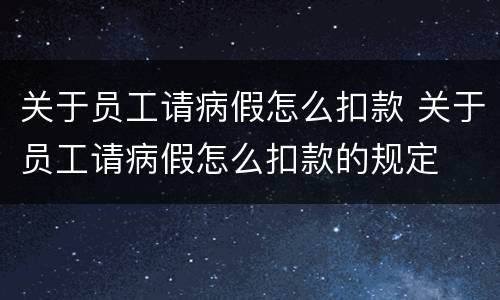 关于员工请病假怎么扣款 关于员工请病假怎么扣款的规定