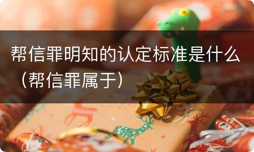 帮信罪明知的认定标准是什么（帮信罪属于）