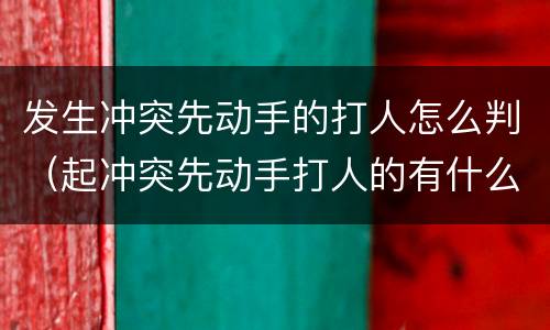 发生冲突先动手的打人怎么判（起冲突先动手打人的有什么罪）