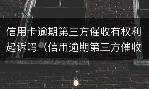 信用卡逾期第三方催收有权利起诉吗（信用逾期第三方催收会起诉吗）