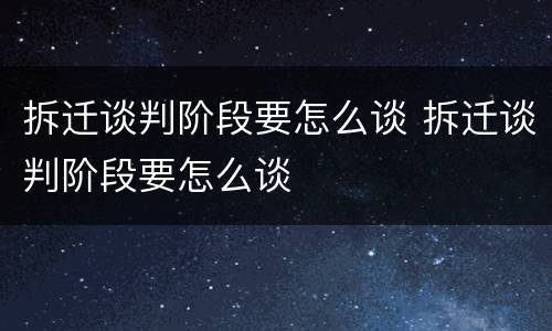 拆迁谈判阶段要怎么谈 拆迁谈判阶段要怎么谈
