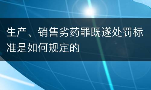 生产、销售劣药罪既遂处罚标准是如何规定的