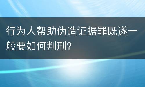 行为人帮助伪造证据罪既遂一般要如何判刑？