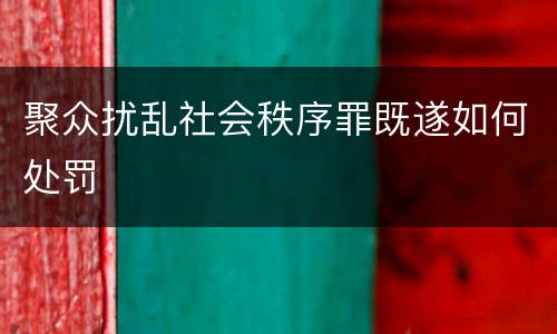 聚众扰乱社会秩序罪既遂如何处罚