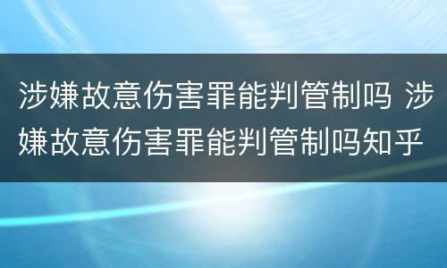 涉嫌故意伤害罪能判管制吗 涉嫌故意伤害罪能判管制吗知乎