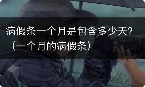 病假条一个月是包含多少天？（一个月的病假条）