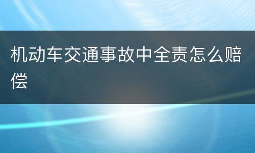 机动车交通事故中全责怎么赔偿