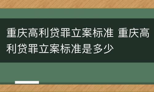 重庆高利贷罪立案标准 重庆高利贷罪立案标准是多少