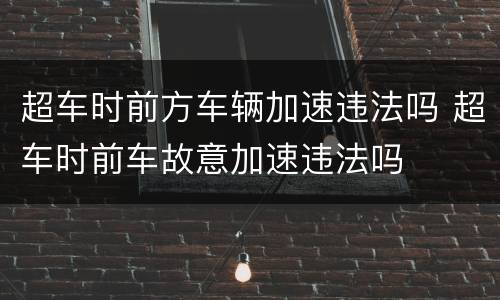 超车时前方车辆加速违法吗 超车时前车故意加速违法吗