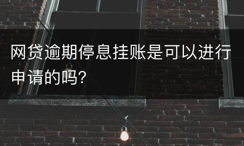 网贷逾期停息挂账是可以进行申请的吗？