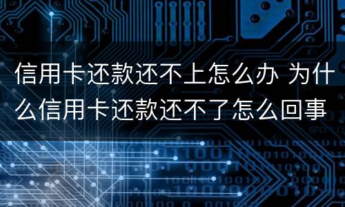 信用卡还款还不上怎么办 为什么信用卡还款还不了怎么回事