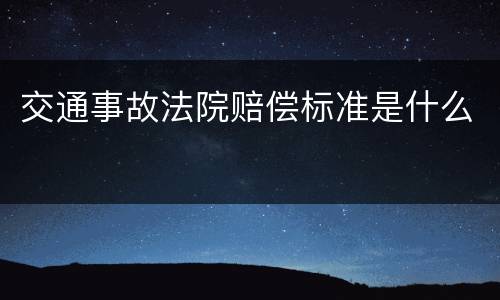 交通事故法院赔偿标准是什么