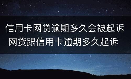 信用卡网贷逾期多久会被起诉 网贷跟信用卡逾期多久起诉
