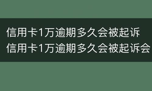 信用卡1万逾期多久会被起诉 信用卡1万逾期多久会被起诉会坐牢么