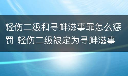 轻伤二级和寻衅滋事罪怎么惩罚 轻伤二级被定为寻衅滋事
