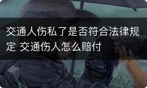 交通人伤私了是否符合法律规定 交通伤人怎么赔付