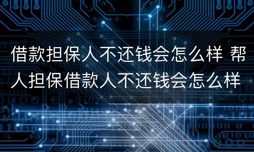 借款担保人不还钱会怎么样 帮人担保借款人不还钱会怎么样