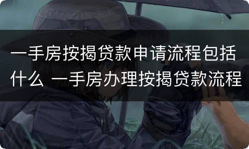 一手房按揭贷款申请流程包括什么 一手房办理按揭贷款流程