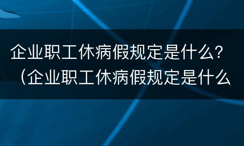 企业职工休病假规定是什么？（企业职工休病假规定是什么意思）