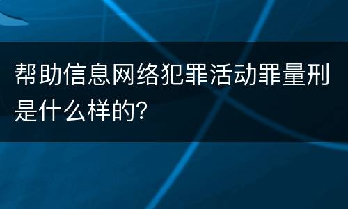 帮助信息网络犯罪活动罪量刑是什么样的？
