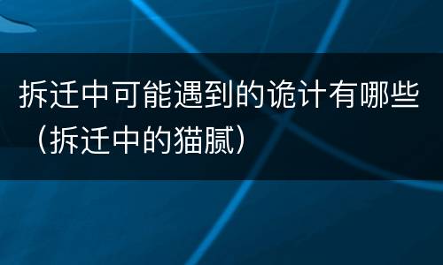 拆迁中可能遇到的诡计有哪些（拆迁中的猫腻）