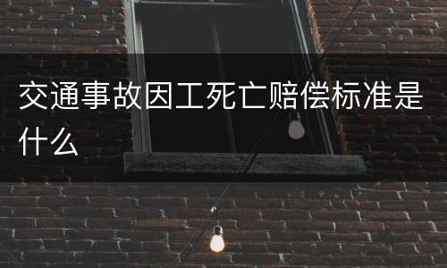 交通事故因工死亡赔偿标准是什么