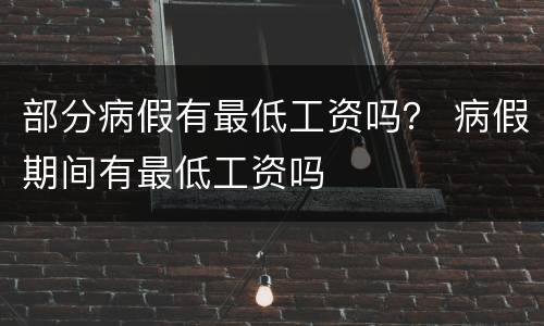 部分病假有最低工资吗？ 病假期间有最低工资吗