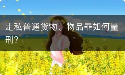 走私普通货物、物品罪如何量刑?