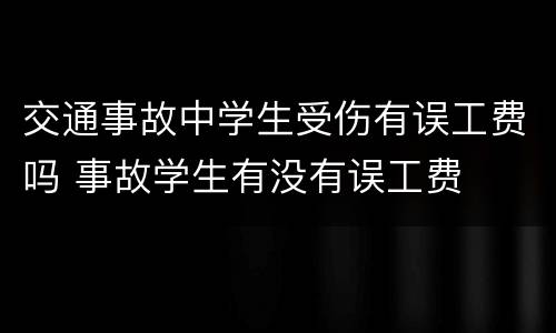 交通事故中学生受伤有误工费吗 事故学生有没有误工费