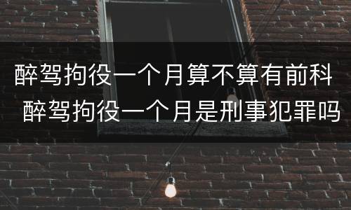 醉驾拘役一个月算不算有前科 醉驾拘役一个月是刑事犯罪吗