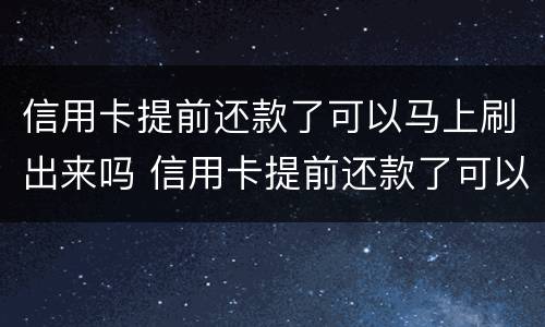 信用卡提前还款了可以马上刷出来吗 信用卡提前还款了可以马上刷出来吗安全吗
