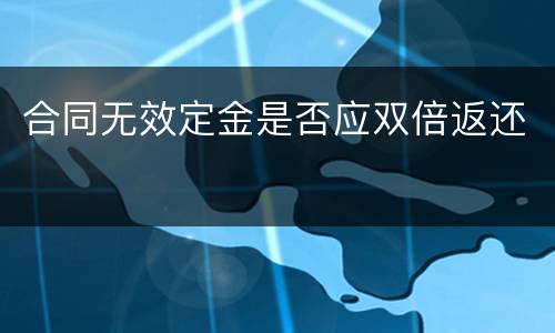 合同无效定金是否应双倍返还