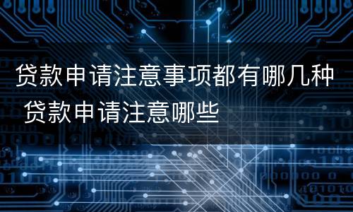 贷款申请注意事项都有哪几种 贷款申请注意哪些