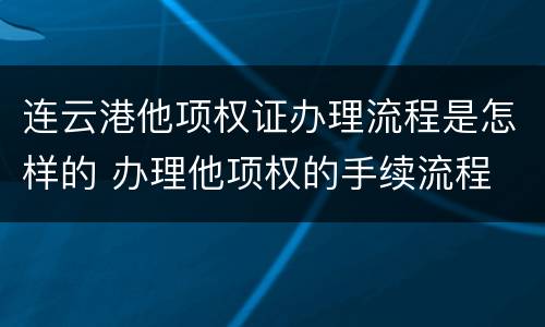 连云港他项权证办理流程是怎样的 办理他项权的手续流程