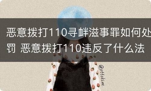 恶意拨打110寻衅滋事罪如何处罚 恶意拨打110违反了什么法律
