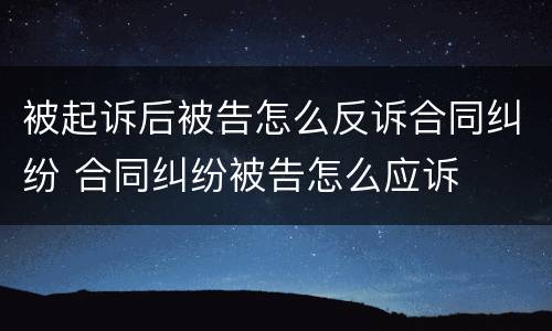 被起诉后被告怎么反诉合同纠纷 合同纠纷被告怎么应诉