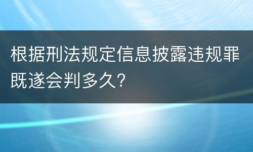 根据刑法规定信息披露违规罪既遂会判多久?