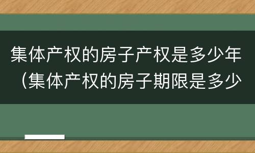 集体产权的房子产权是多少年（集体产权的房子期限是多少年）