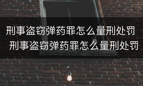 刑事盗窃弹药罪怎么量刑处罚 刑事盗窃弹药罪怎么量刑处罚的