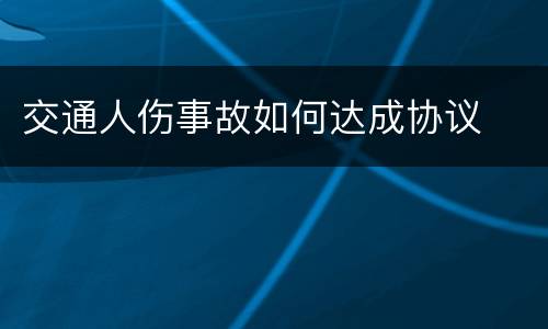 交通人伤事故如何达成协议