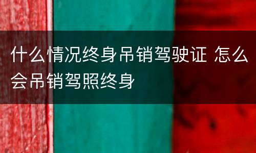 什么情况终身吊销驾驶证 怎么会吊销驾照终身