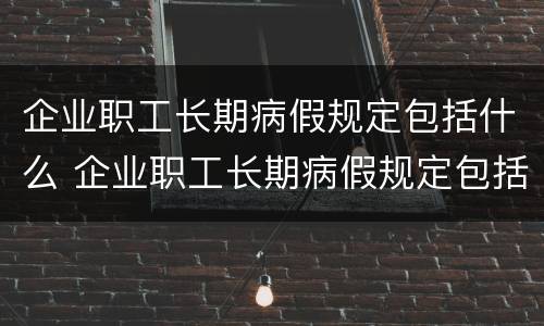 企业职工长期病假规定包括什么 企业职工长期病假规定包括什么内容