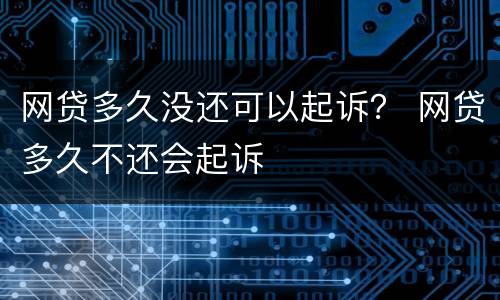 网贷多久没还可以起诉？ 网贷多久不还会起诉