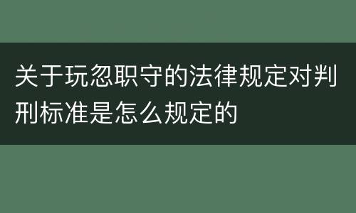 关于玩忽职守的法律规定对判刑标准是怎么规定的