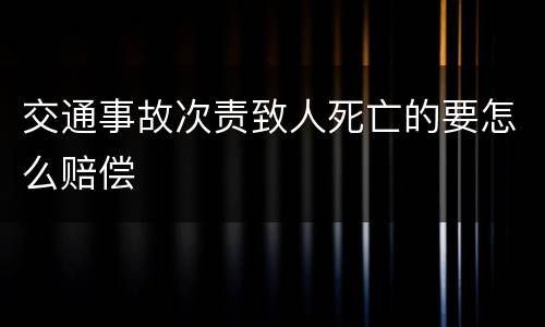 交通事故次责致人死亡的要怎么赔偿