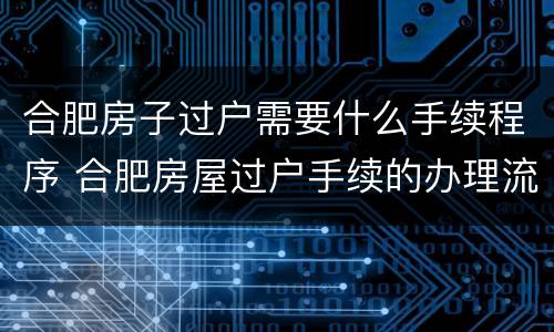 合肥房子过户需要什么手续程序 合肥房屋过户手续的办理流程